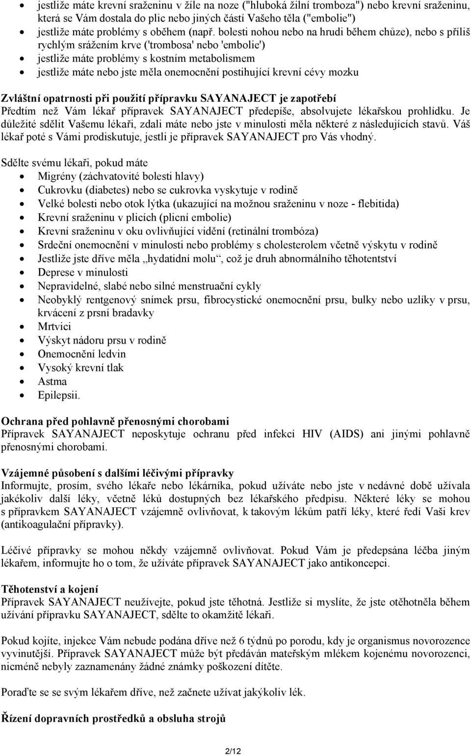 bolesti nohou nebo na hrudi během chůze), nebo s příliš rychlým srážením krve ('trombosa' nebo 'embolie') jestliže máte problémy s kostním metabolismem jestliže máte nebo jste měla onemocnění