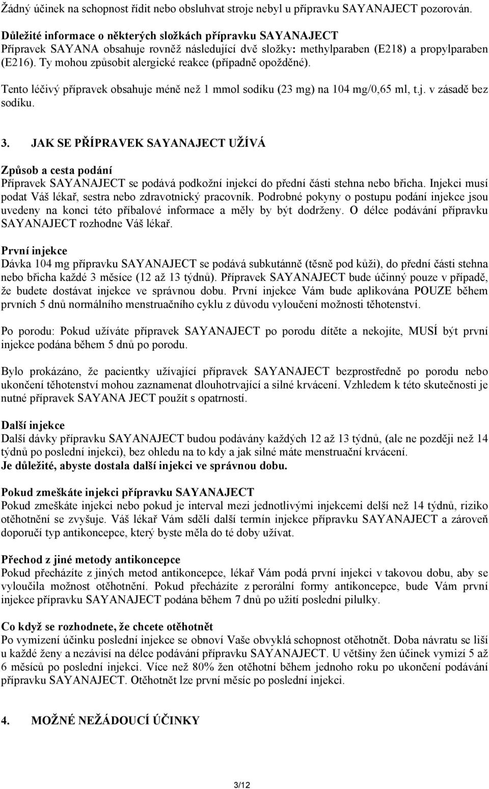 Ty mohou způsobit alergické reakce (případně opožděné). Tento léčivý přípravek obsahuje méně než 1 mmol sodíku (23 mg) na 104 mg/0,65 ml, t.j. v zásadě bez sodíku. 3.