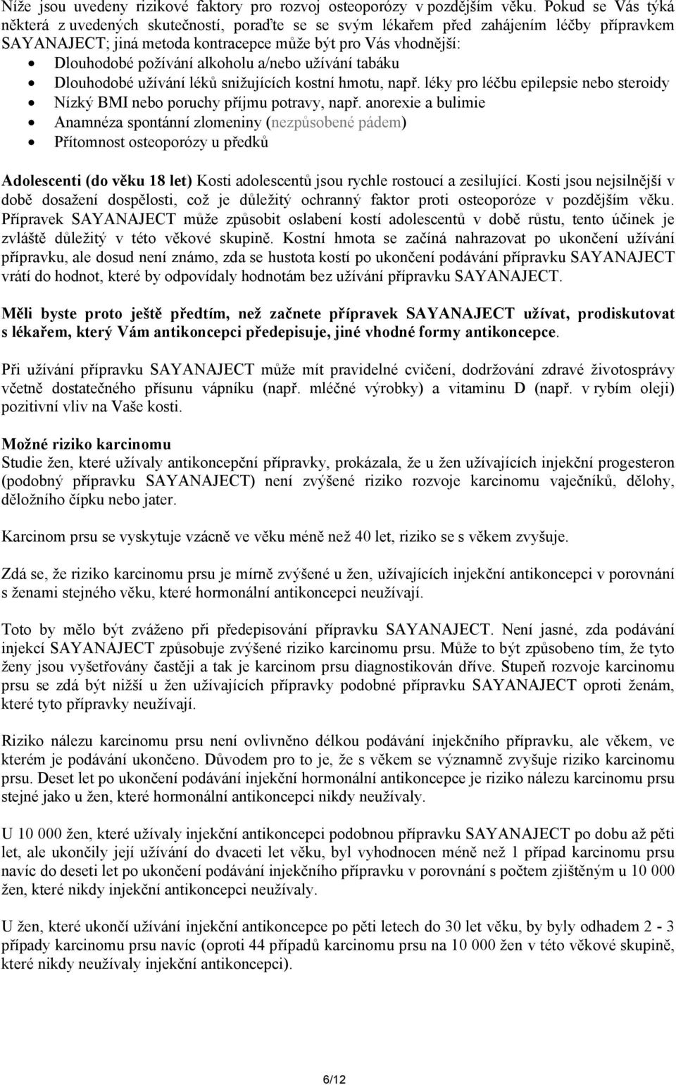 alkoholu a/nebo užívání tabáku Dlouhodobé užívání léků snižujících kostní hmotu, např. léky pro léčbu epilepsie nebo steroidy Nízký BMI nebo poruchy příjmu potravy, např.