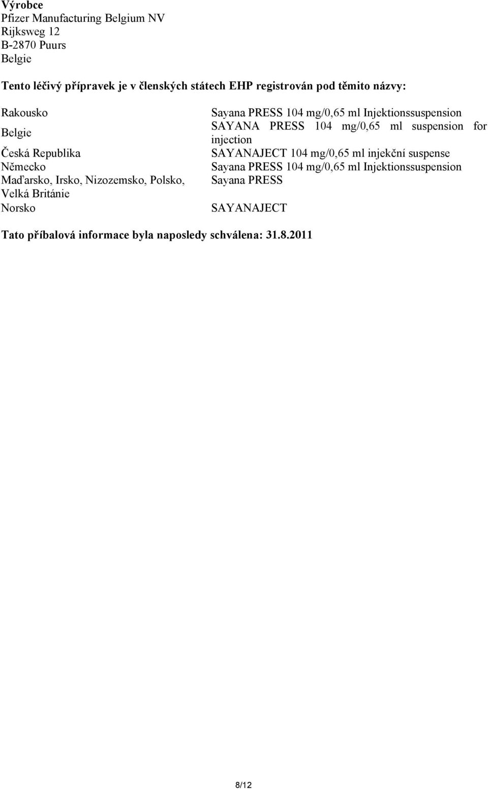 mg/0,65 ml Injektionssuspension SAYANA PRESS 104 mg/0,65 ml suspension for injection SAYANAJECT 104 mg/0,65 ml injekční suspense