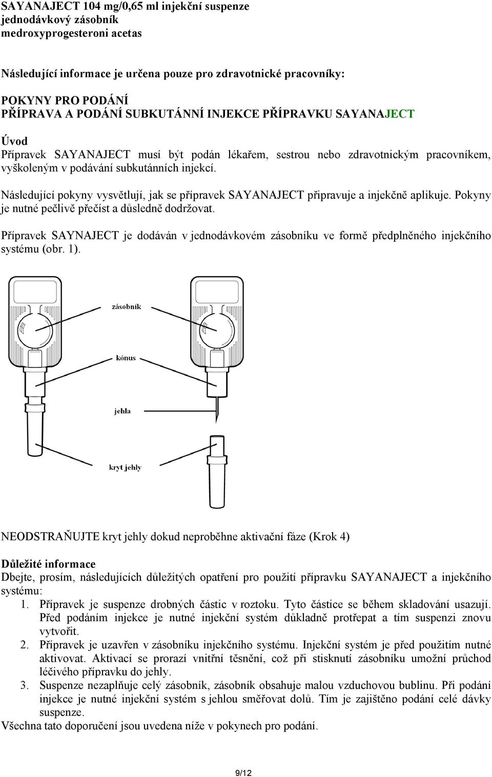 Následující pokyny vysvětlují, jak se přípravek SAYANAJECT připravuje a injekčně aplikuje. Pokyny je nutné pečlivě přečíst a důsledně dodržovat.