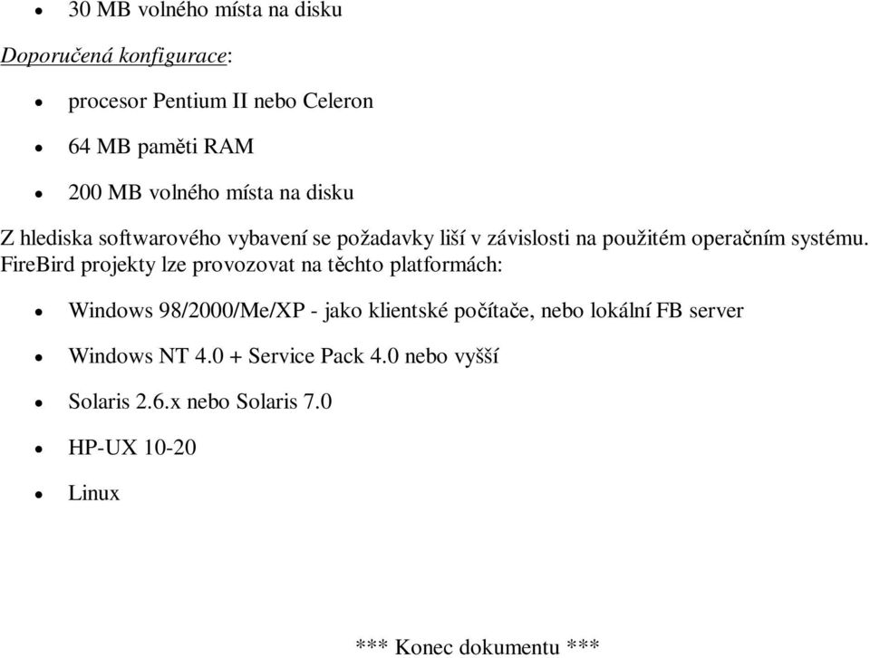 FireBird projekty lze provozovat na tchto platformách: Windows 98/2000/Me/XP - jako klientské poítae, nebo lokální