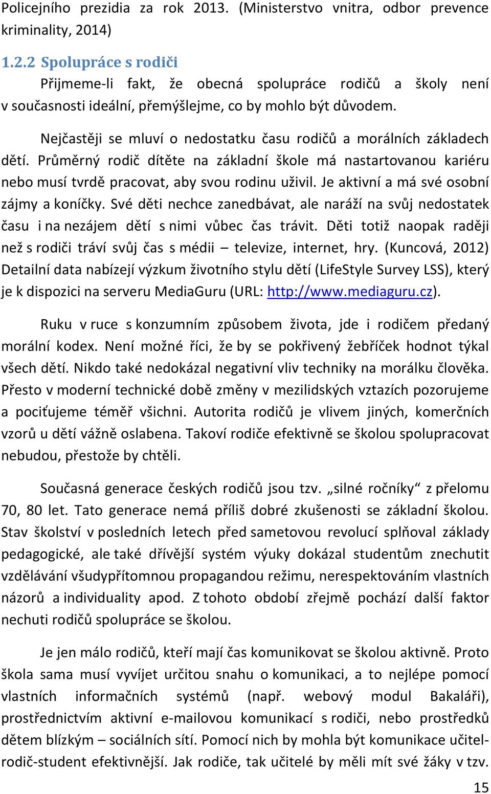 Je aktivní a má své osobní zájmy a koníčky. Své děti nechce zanedbávat, ale naráží na svůj nedostatek času i na nezájem dětí s nimi vůbec čas trávit.