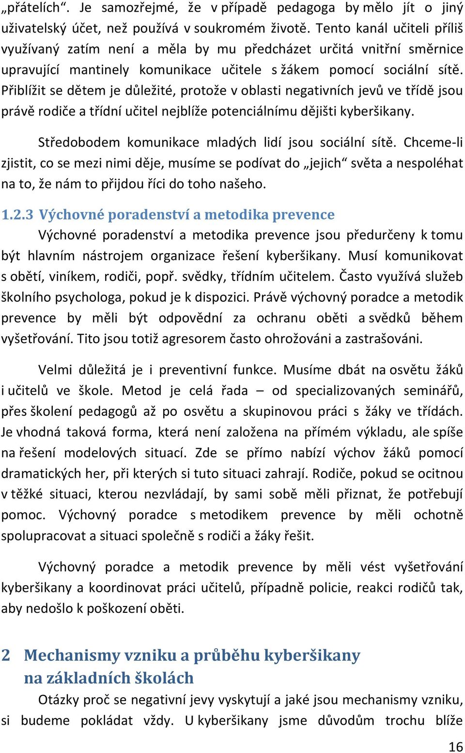 Přiblížit se dětem je důležité, protože v oblasti negativních jevů ve třídě jsou právě rodiče a třídní učitel nejblíže potenciálnímu dějišti kyberšikany.