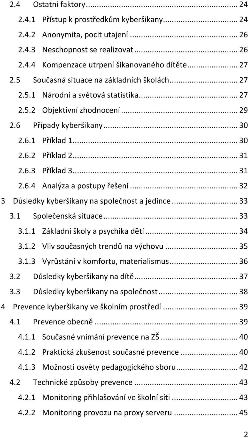 .. 31 2.6.4 Analýza a postupy řešení... 32 3 Důsledky kyberšikany na společnost a jedince... 33 3.1 Společenská situace... 33 3.1.1 Základní školy a psychika dětí... 34 3.1.2 Vliv současných trendů na výchovu.