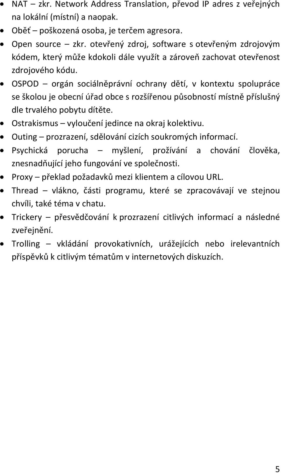 OSPOD orgán sociálněprávní ochrany dětí, v kontextu spolupráce se školou je obecní úřad obce s rozšířenou působností místně příslušný dle trvalého pobytu dítěte.