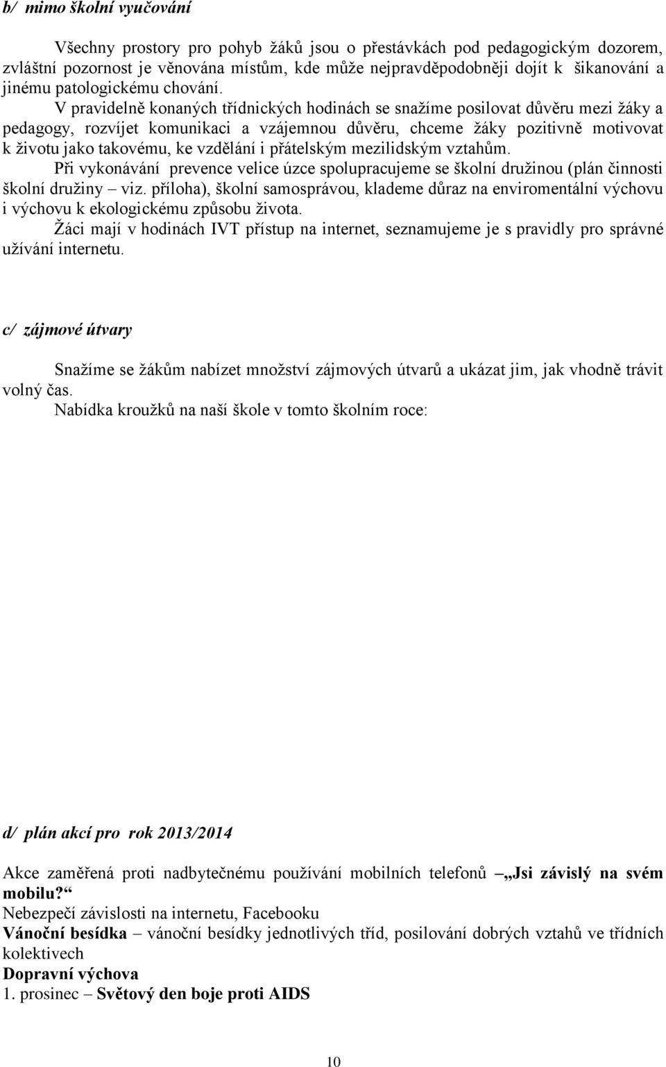 V pravidelně konaných třídnických hodinách se snažíme posilovat důvěru mezi žáky a pedagogy, rozvíjet komunikaci a vzájemnou důvěru, chceme žáky pozitivně motivovat k životu jako takovému, ke