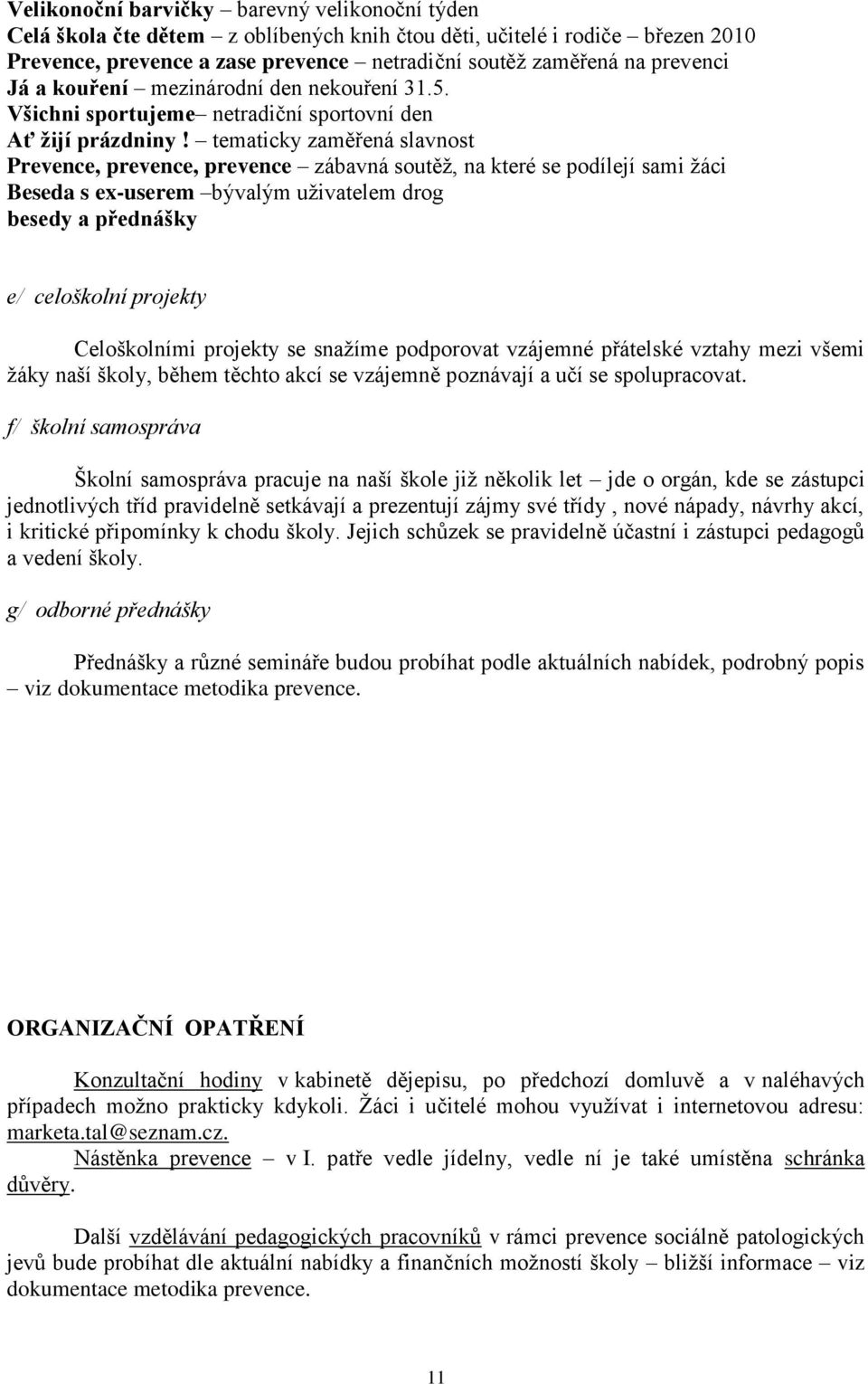 tematicky zaměřená slavnost Prevence, prevence, prevence zábavná soutěž, na které se podílejí sami žáci Beseda s ex-userem bývalým uživatelem drog besedy a přednášky e/ celoškolní projekty