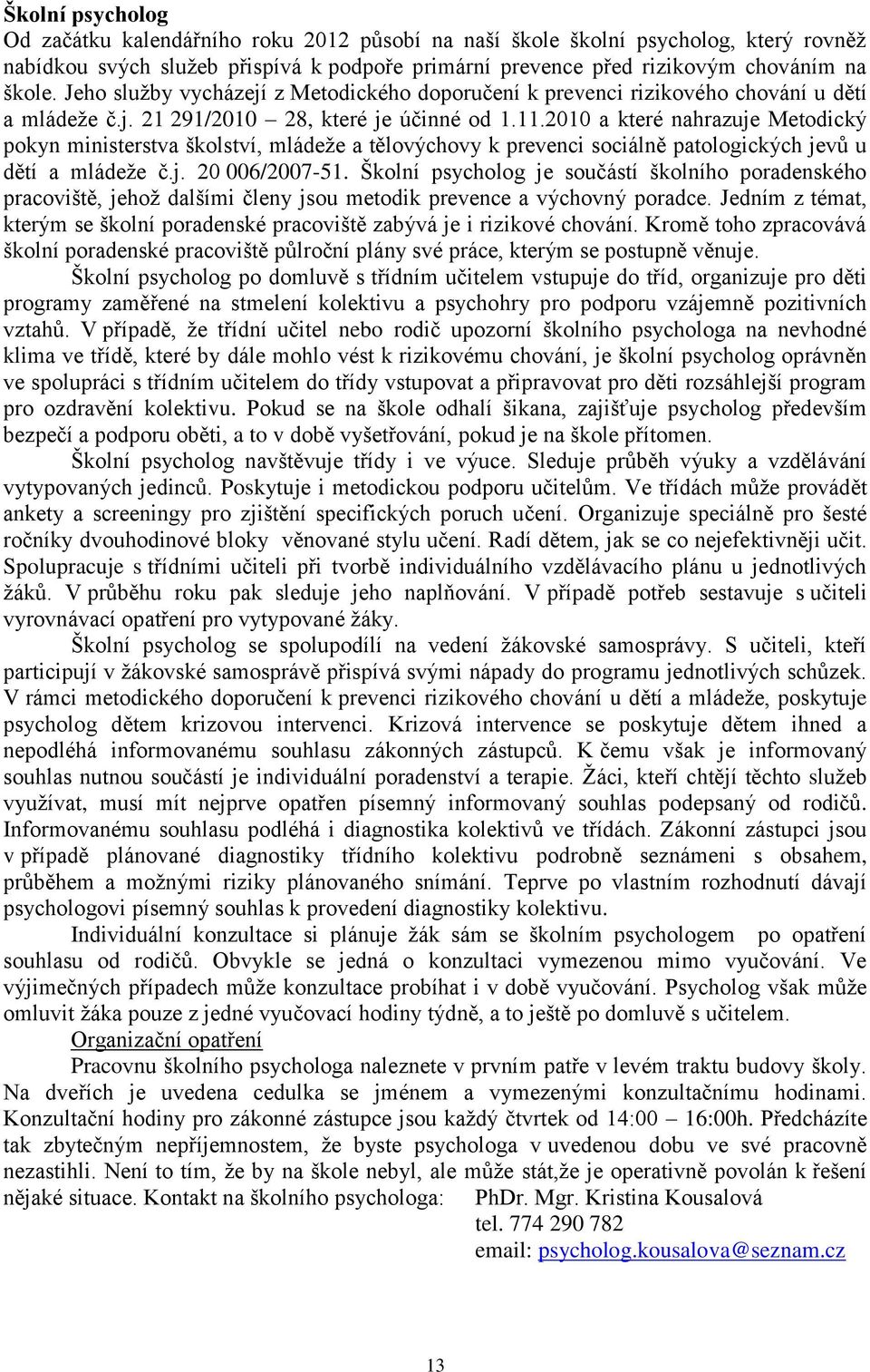 2010 a které nahrazuje Metodický pokyn ministerstva školství, mládeže a tělovýchovy k prevenci sociálně patologických jevů u dětí a mládeže č.j. 20 006/2007-51.