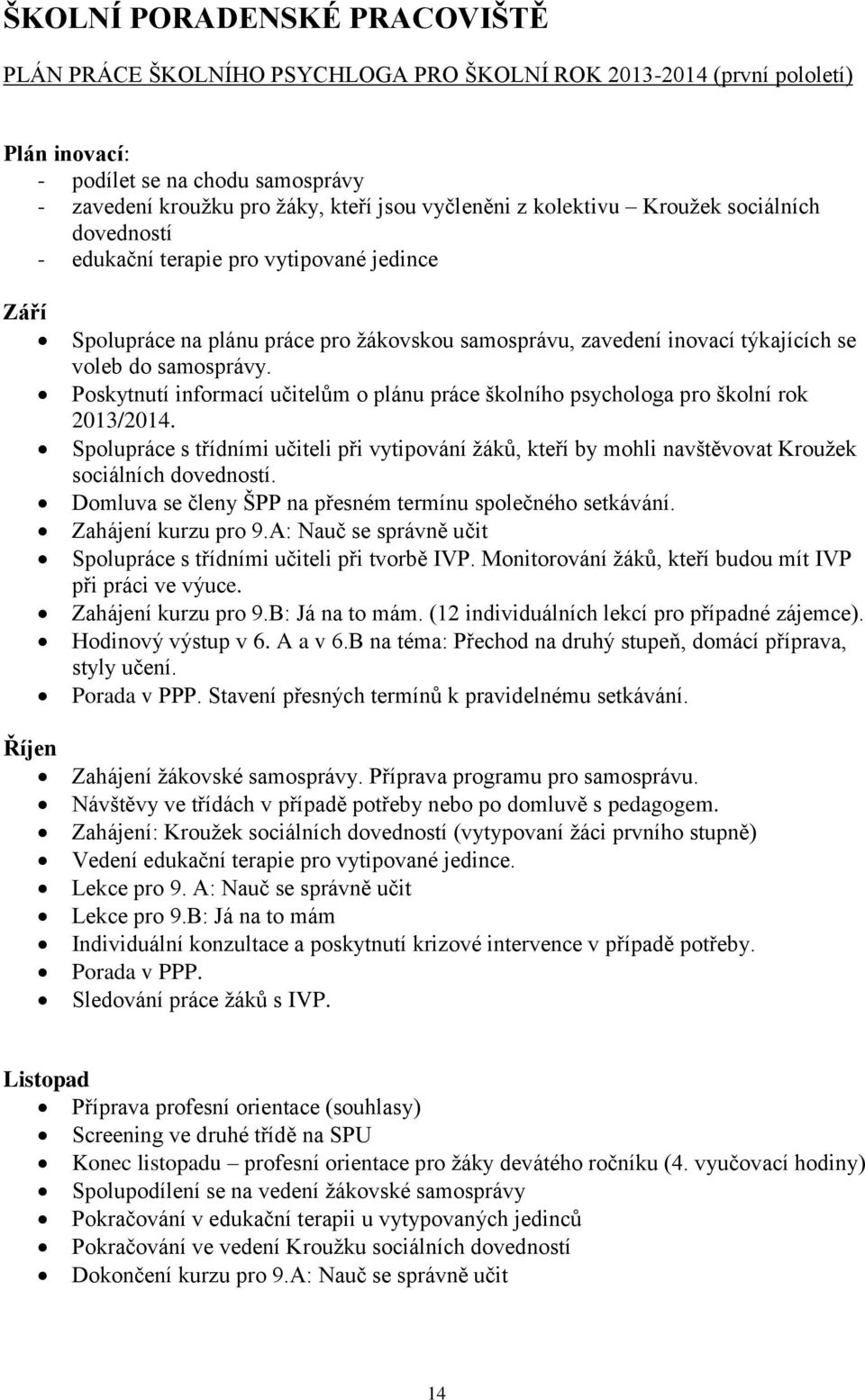 Poskytnutí informací učitelům o plánu práce školního psychologa pro školní rok 2013/2014. Spolupráce s třídními učiteli při vytipování žáků, kteří by mohli navštěvovat Kroužek sociálních dovedností.