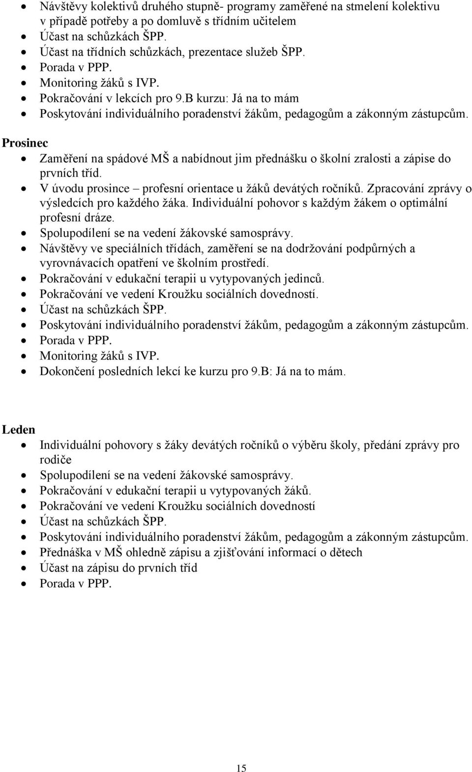 Prosinec Zaměření na spádové MŠ a nabídnout jim přednášku o školní zralosti a zápise do prvních tříd. V úvodu prosince profesní orientace u žáků devátých ročníků.