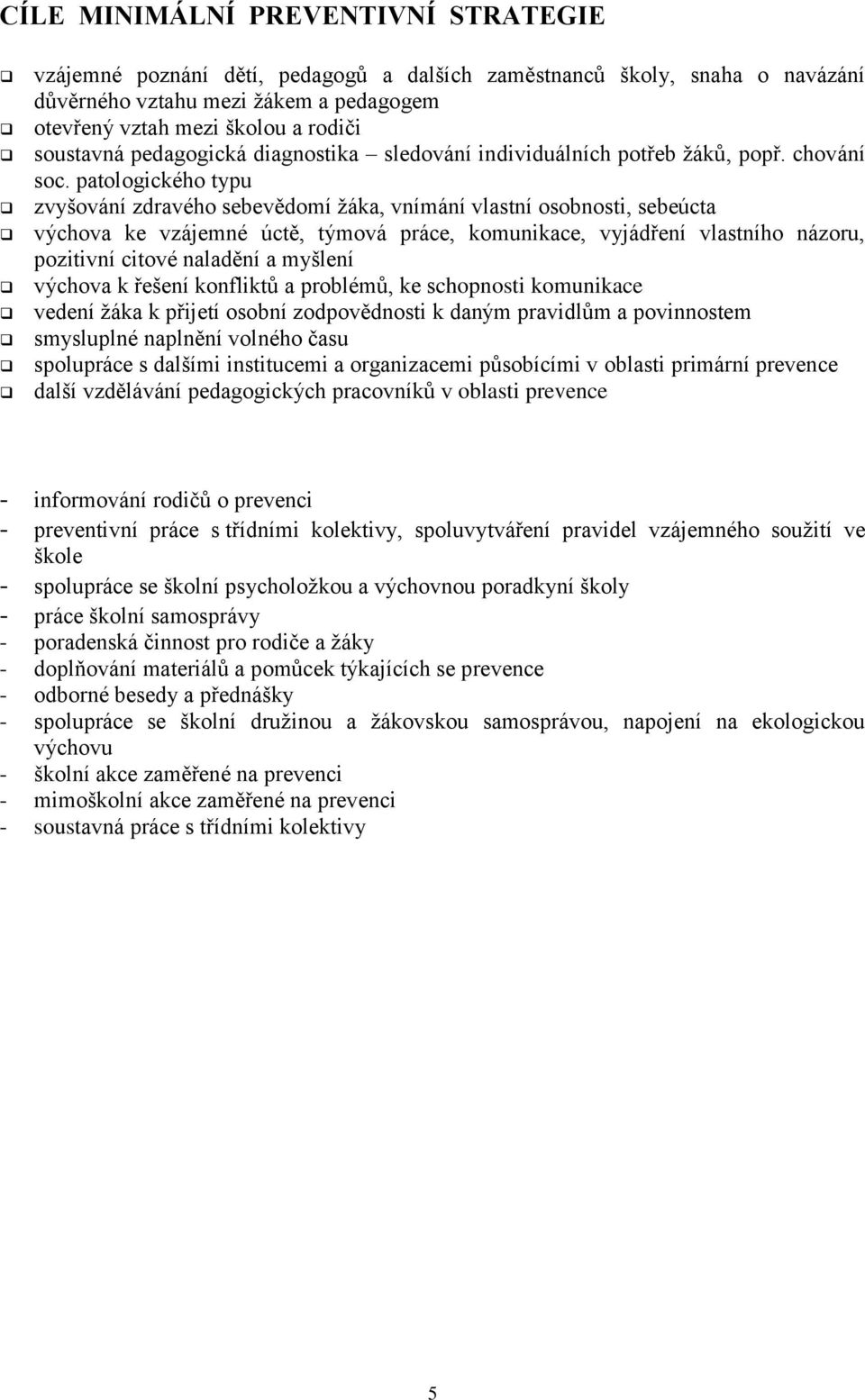 patologického typu zvyšování zdravého sebevědomí žáka, vnímání vlastní osobnosti, sebeúcta výchova ke vzájemné úctě, týmová práce, komunikace, vyjádření vlastního názoru, pozitivní citové naladění a
