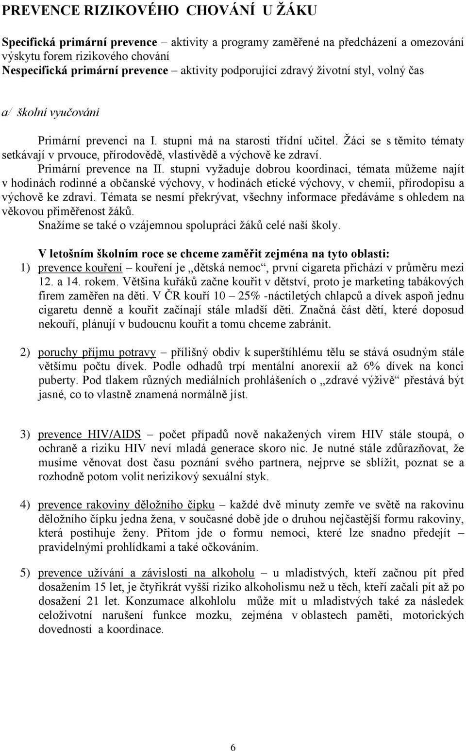 Žáci se s těmito tématy setkávají v prvouce, přírodovědě, vlastivědě a výchově ke zdraví. Primární prevence na II.