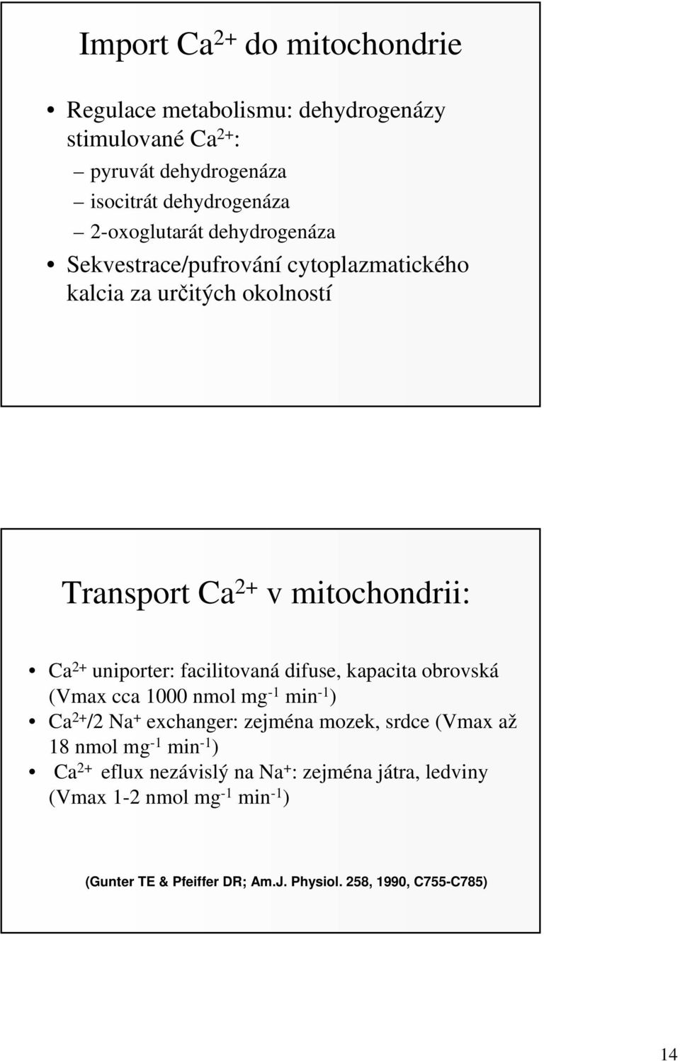 difuse, kapacita obrovská (Vmax cca 1000 nmol mg -1 min -1 ) Ca 2+ /2 Na + exchanger: zejména mozek, srdce (Vmax až 18 nmol mg -1 min -1 ) Ca 2+