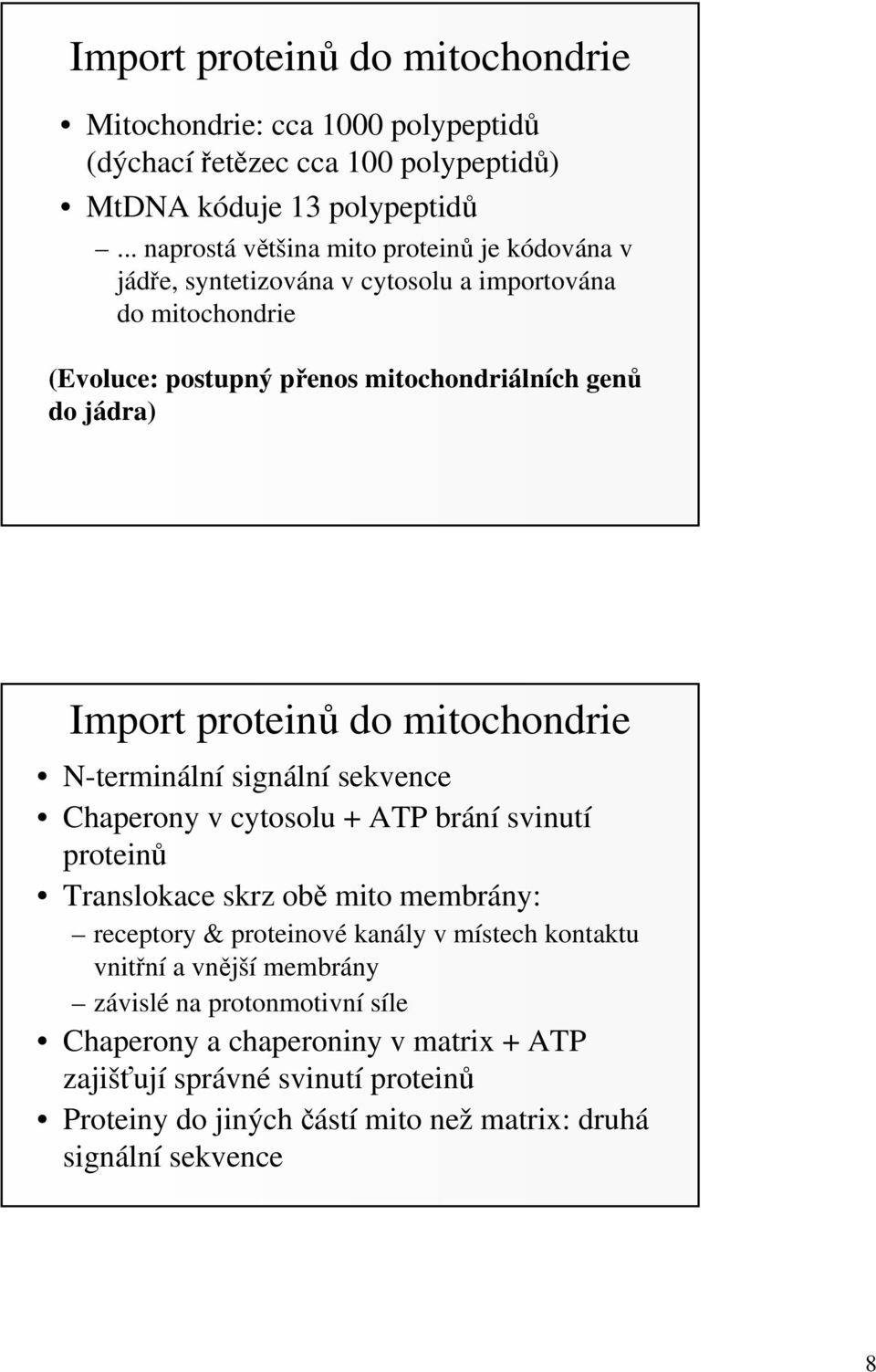 Import proteinů do mitochondrie N-terminální signální sekvence Chaperony v cytosolu + ATP brání svinutí proteinů Translokace skrz obě mito membrány: receptory & proteinové