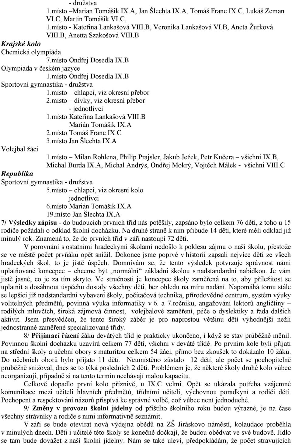 místo chlapci, viz okresní přebor 2.místo dívky, viz okresní přebor - jednotlivci 1.místo Kateřina Lankašová VIII.B Marián Tomášik IX.A 2.místo Tomáš Franc IX.C 3.místo Jan Šlechta IX.