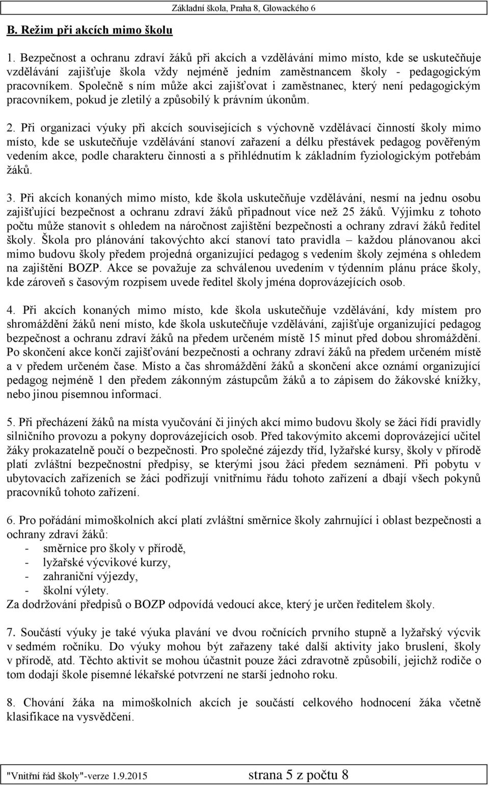 Společně s ním může akci zajišťovat i zaměstnanec, který není pedagogickým pracovníkem, pokud je zletilý a způsobilý k právním úkonům. 2.