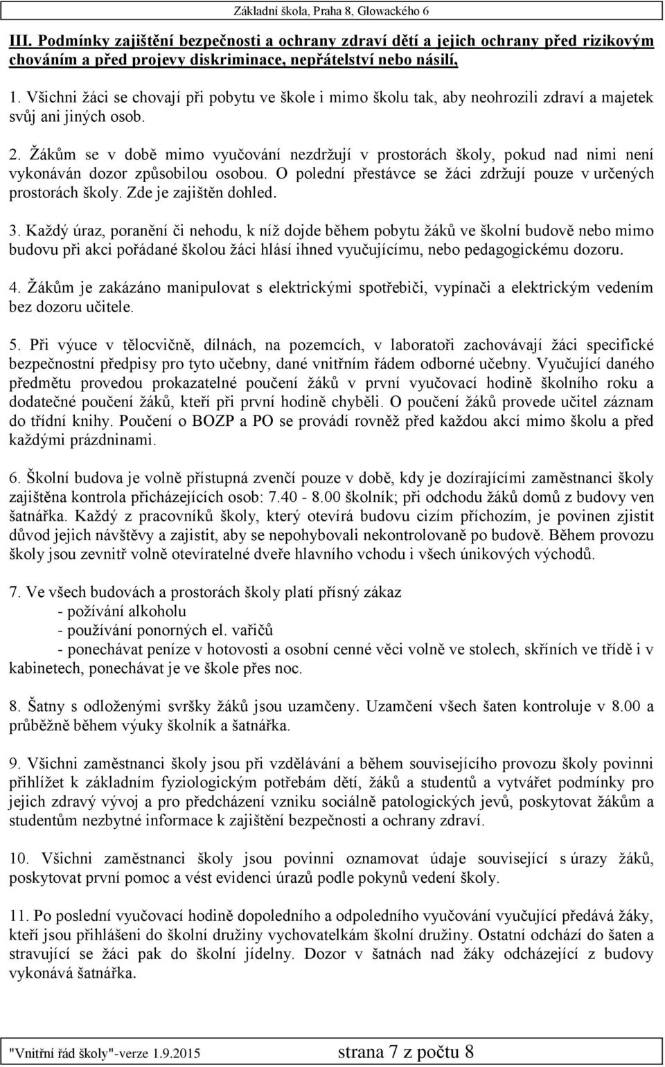 Žákům se v době mimo vyučování nezdržují v prostorách školy, pokud nad nimi není vykonáván dozor způsobilou osobou. O polední přestávce se žáci zdržují pouze v určených prostorách školy.