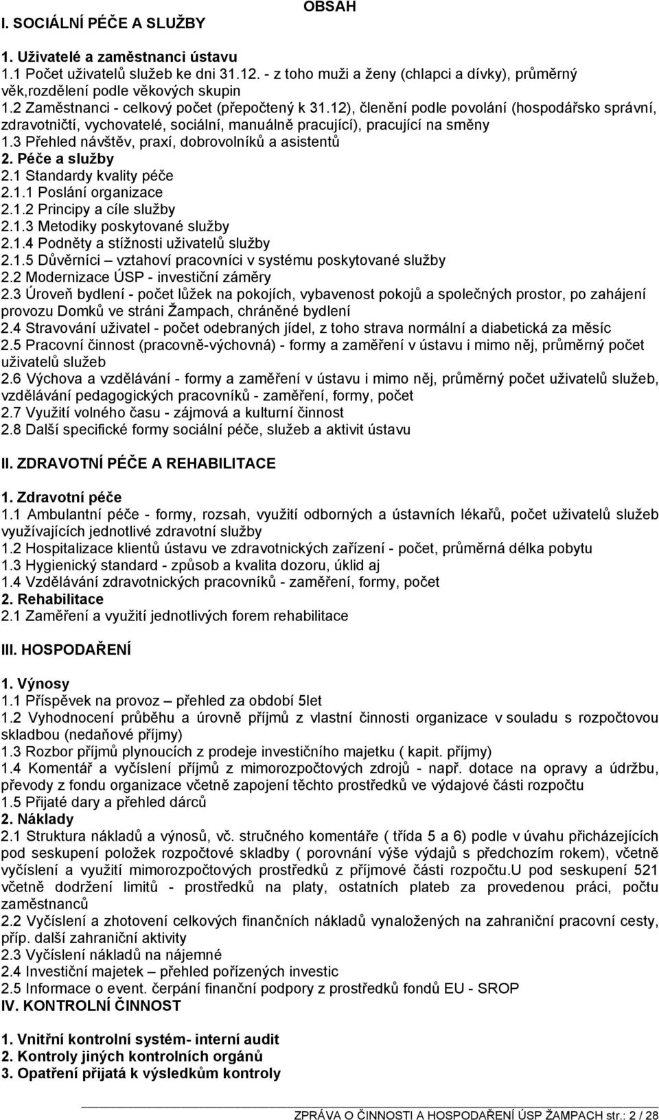 3 Přehled návštěv, praxí, dobrovolníků a asistentů 2. Péče a služby 2.1 Standardy kvality péče 2.1.1 Poslání organizace 2.1.2 Principy a cíle služby 2.1.3 Metodiky poskytované služby 2.1.4 Podněty a stížnosti uživatelů služby 2.