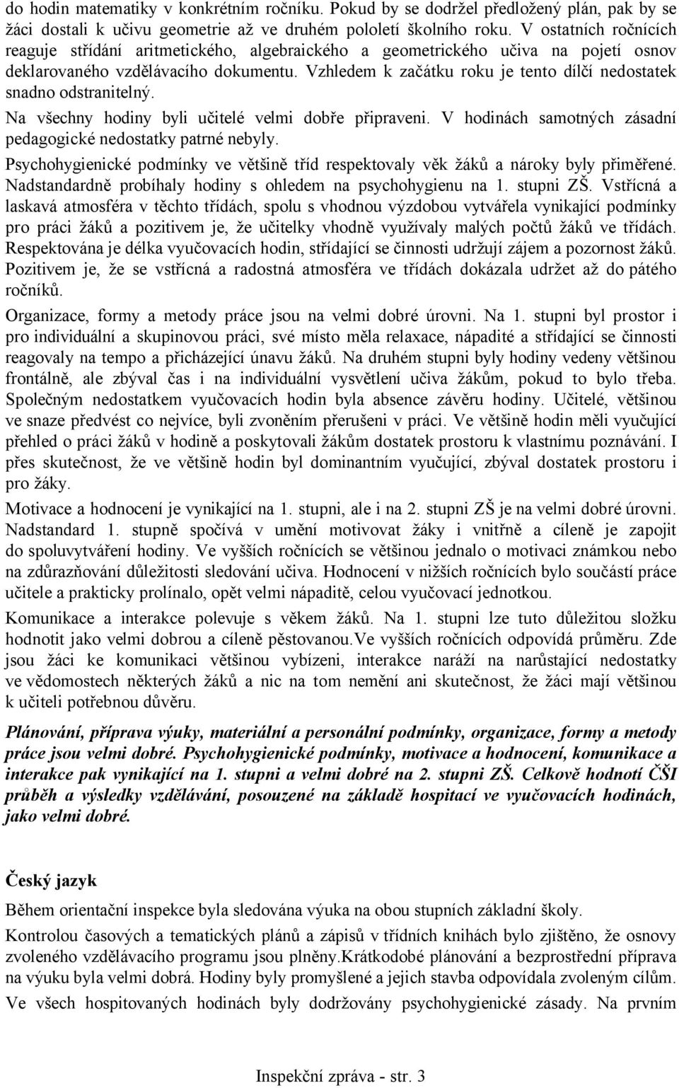 Vzhledem k začátku roku je tento dílčí nedostatek snadno odstranitelný. Na všechny hodiny byli učitelé velmi dobře připraveni. V hodinách samotných zásadní pedagogické nedostatky patrné nebyly.