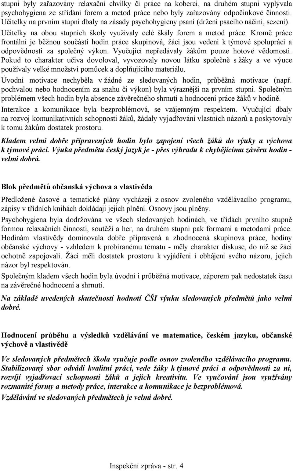 Kromě práce frontální je běžnou součástí hodin práce skupinová, žáci jsou vedeni k týmové spolupráci a odpovědnosti za společný výkon. Vyučující nepředávaly žákům pouze hotové vědomosti.