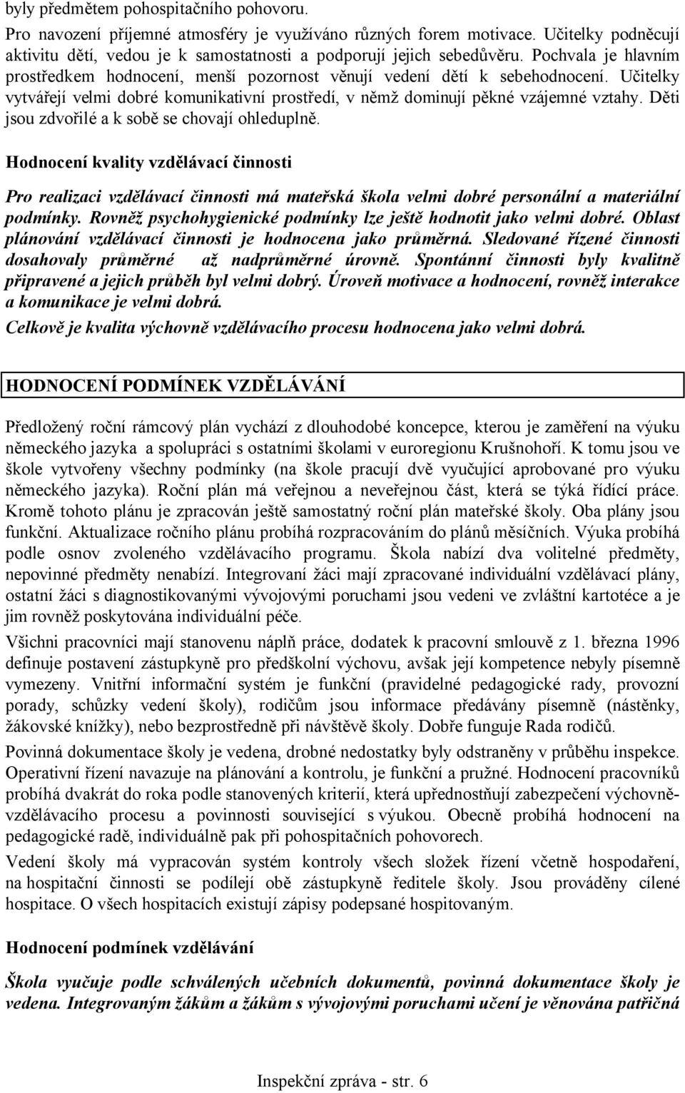 Děti jsou zdvořilé a k sobě se chovají ohleduplně. Hodnocení kvality vzdělávací činnosti Pro realizaci vzdělávací činnosti má mateřská škola velmi dobré personální a materiální podmínky.