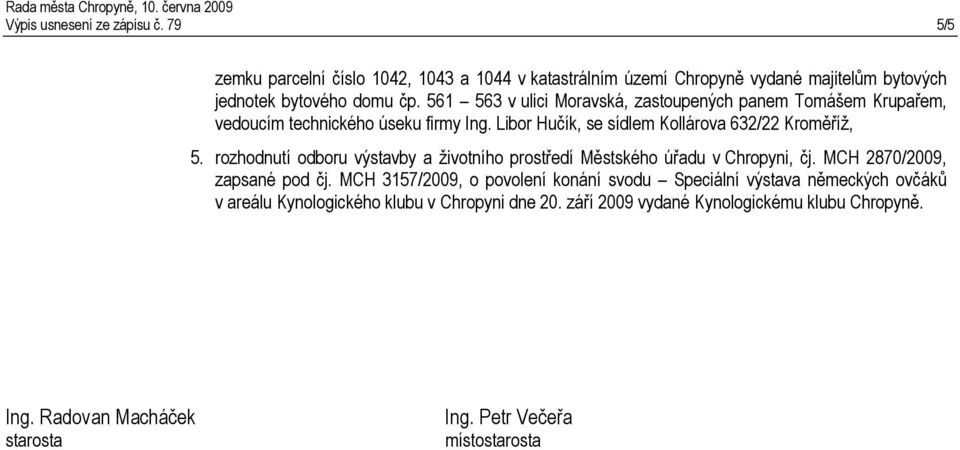 561 563 v ulici Moravská, zastoupených panem Tomášem Krupařem, vedoucím technického úseku firmy Ing. Libor Hučík, se sídlem Kollárova 632/22 Kroměříž, 5.