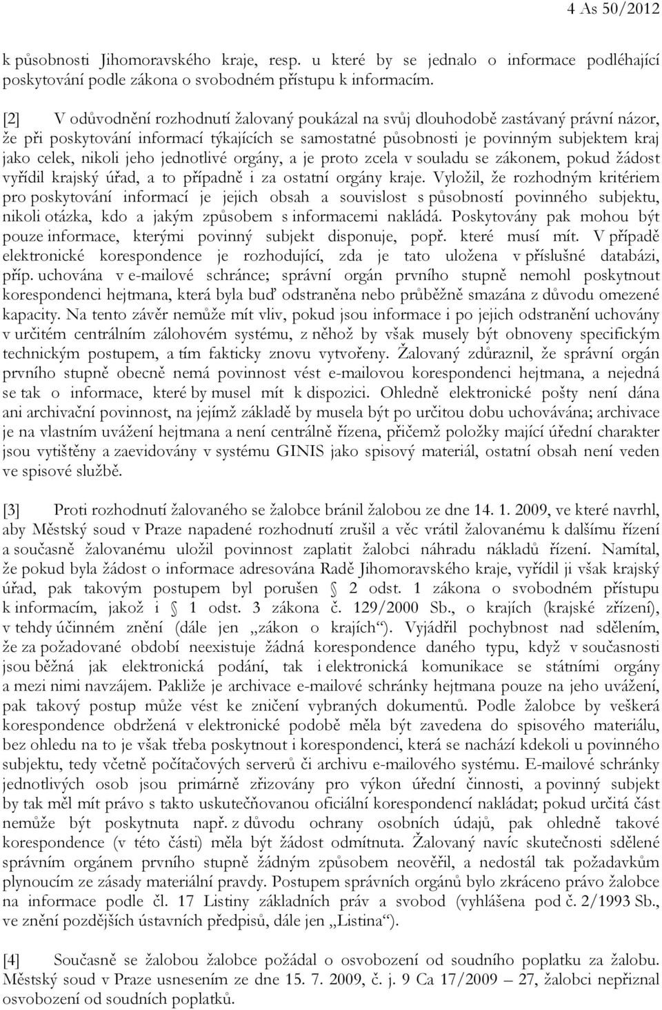 jeho jednotlivé orgány, a je proto zcela v souladu se zákonem, pokud žádost vyřídil krajský úřad, a to případně i za ostatní orgány kraje.