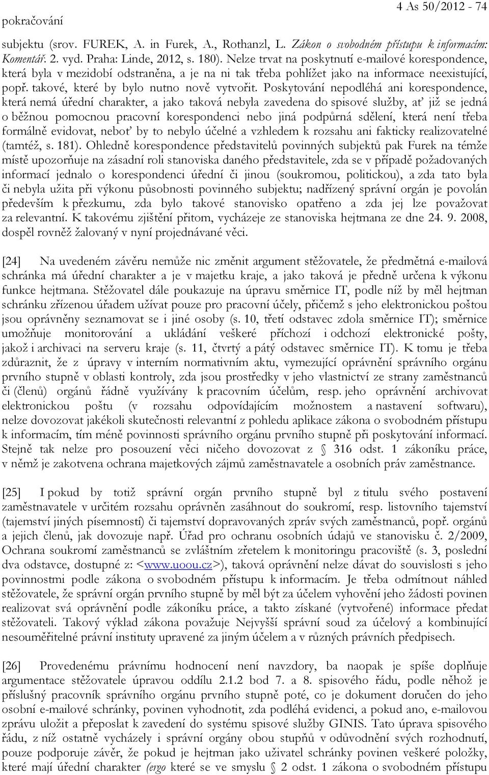 Poskytování nepodléhá ani korespondence, která nemá úřední charakter, a jako taková nebyla zavedena do spisové služby, ať již se jedná o běžnou pomocnou pracovní korespondenci nebo jiná podpůrná