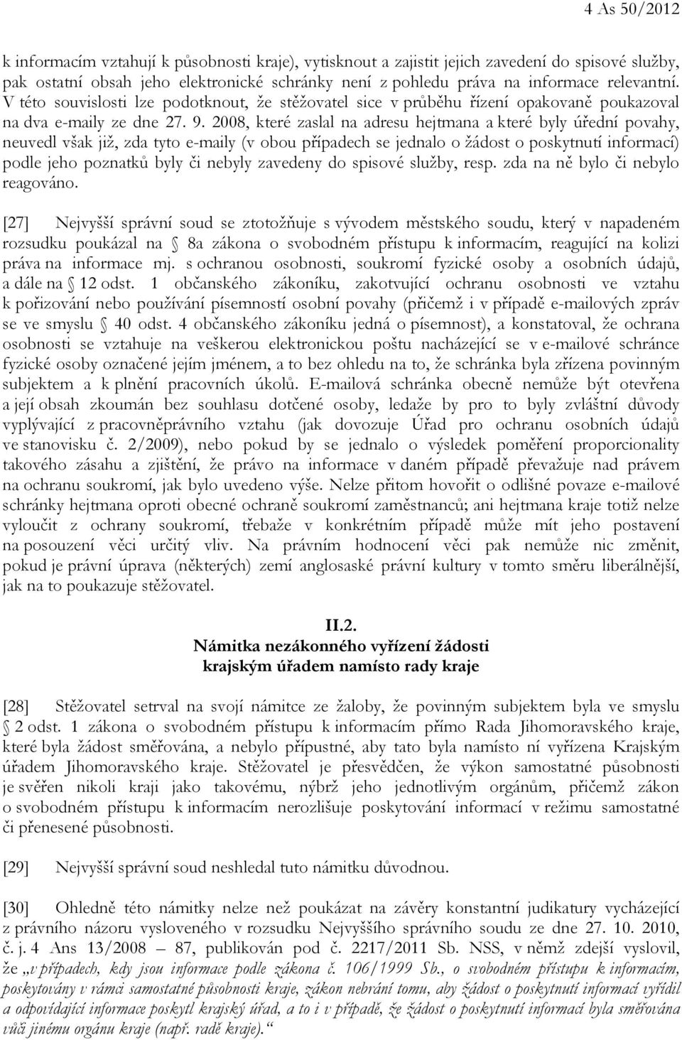 2008, které zaslal na adresu hejtmana a které byly úřední povahy, neuvedl však již, zda tyto e-maily (v obou případech se jednalo o žádost o poskytnutí informací) podle jeho poznatků byly či nebyly