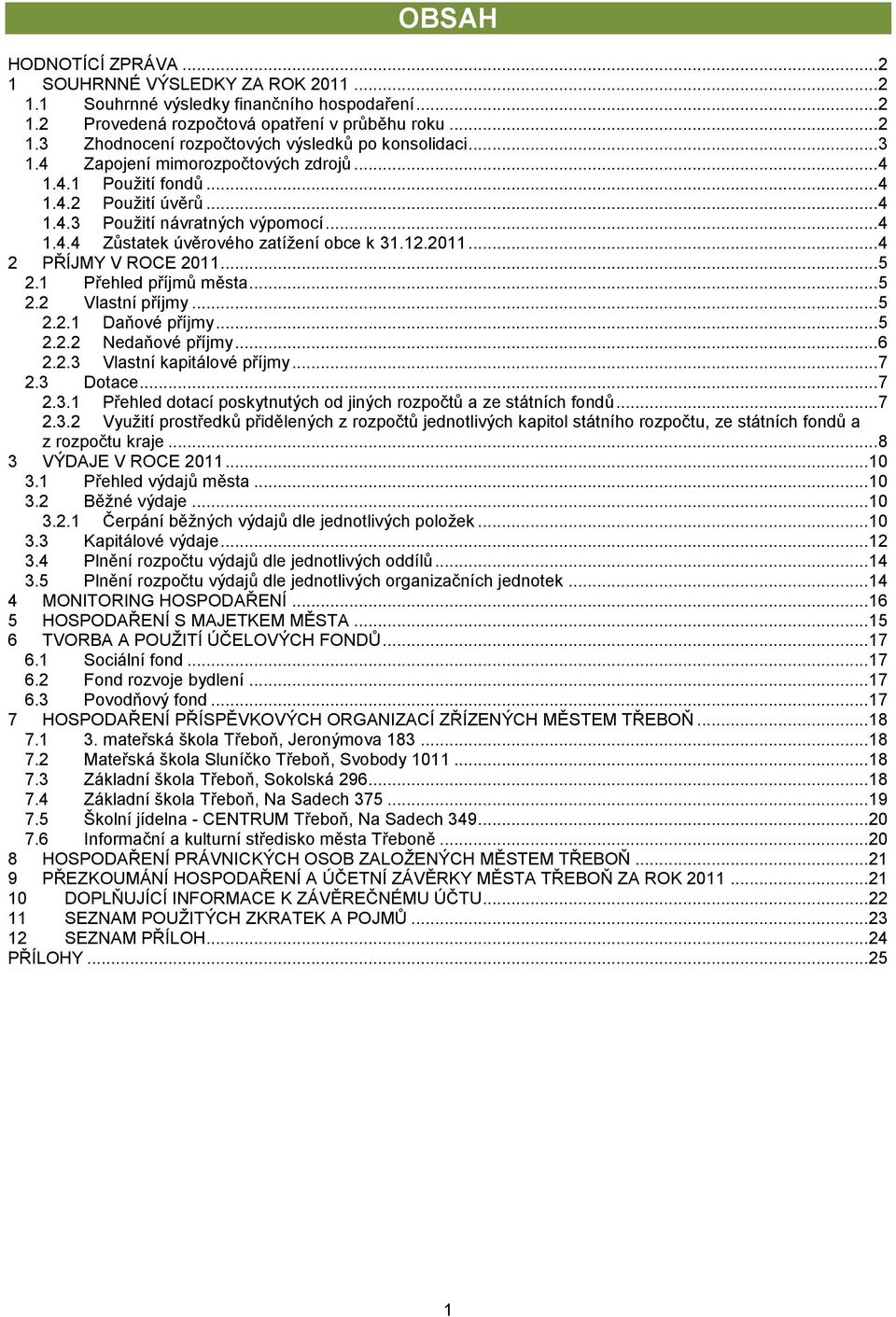 .. 4 2 PŘÍJMY V ROCE 2011... 5 2.1 Přehled příjmů města... 5 2.2 Vlastní příjmy... 5 2.2.1 Daňové příjmy... 5 2.2.2 Nedaňové příjmy... 6 2.2.3 