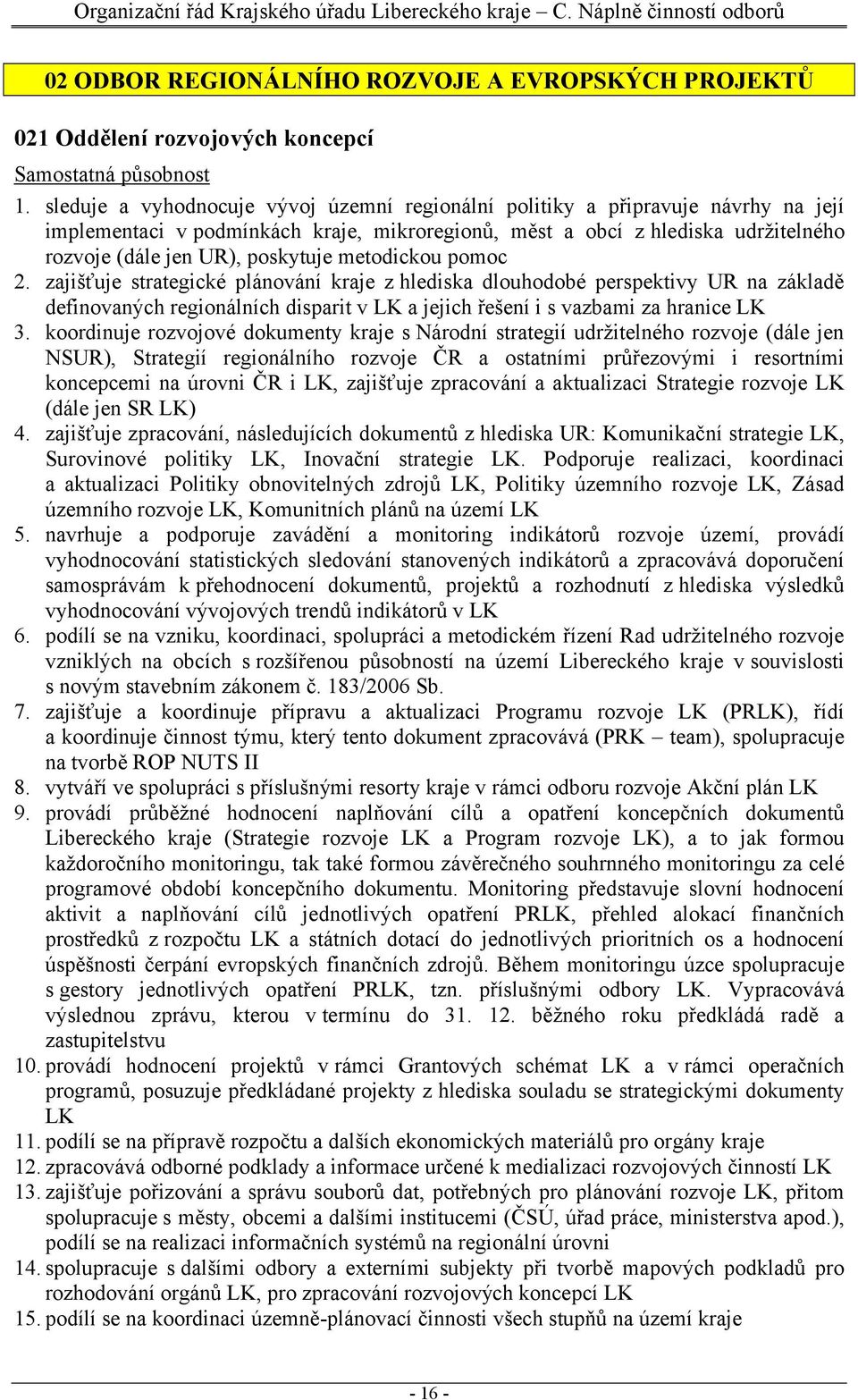 metodickou pomoc 2. zajišťuje strategické plánování kraje z hlediska dlouhodobé perspektivy UR na základě definovaných regionálních disparit v LK a jejich řešení i s vazbami za hranice LK 3.