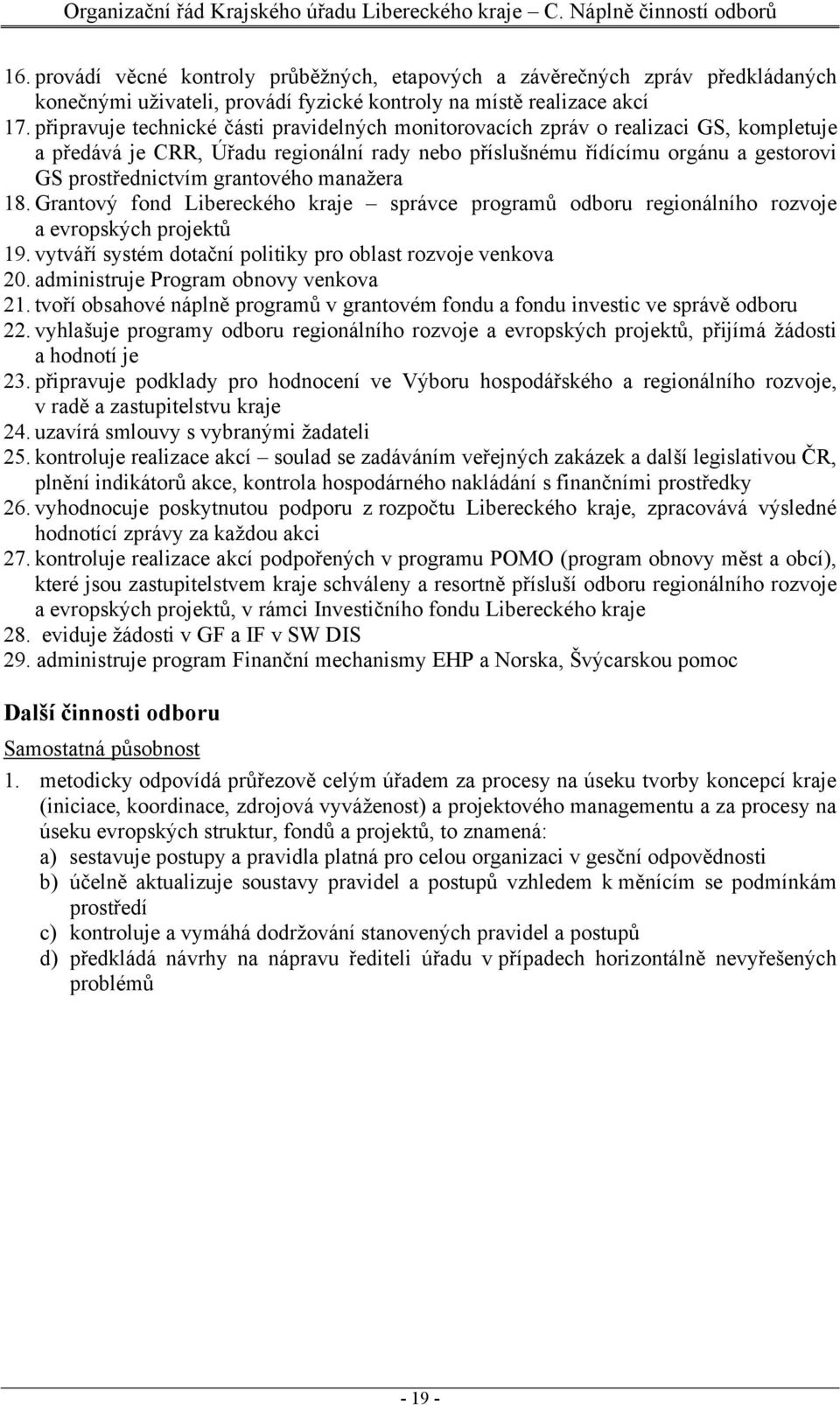 grantového manažera 18. Grantový fond Libereckého kraje správce programů odboru regionálního rozvoje a evropských projektů 19. vytváří systém dotační politiky pro oblast rozvoje venkova 20.