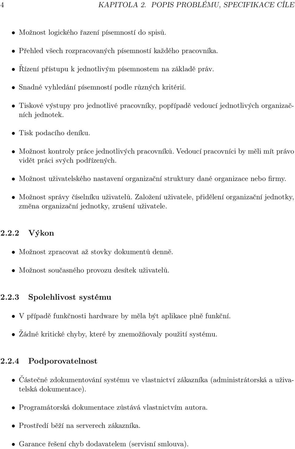 Tiskové výstupy pro jednotlivé pracovníky, popřípadě vedoucí jednotlivých organizačních jednotek. Tisk podacího deníku. Možnost kontroly práce jednotlivých pracovníků.