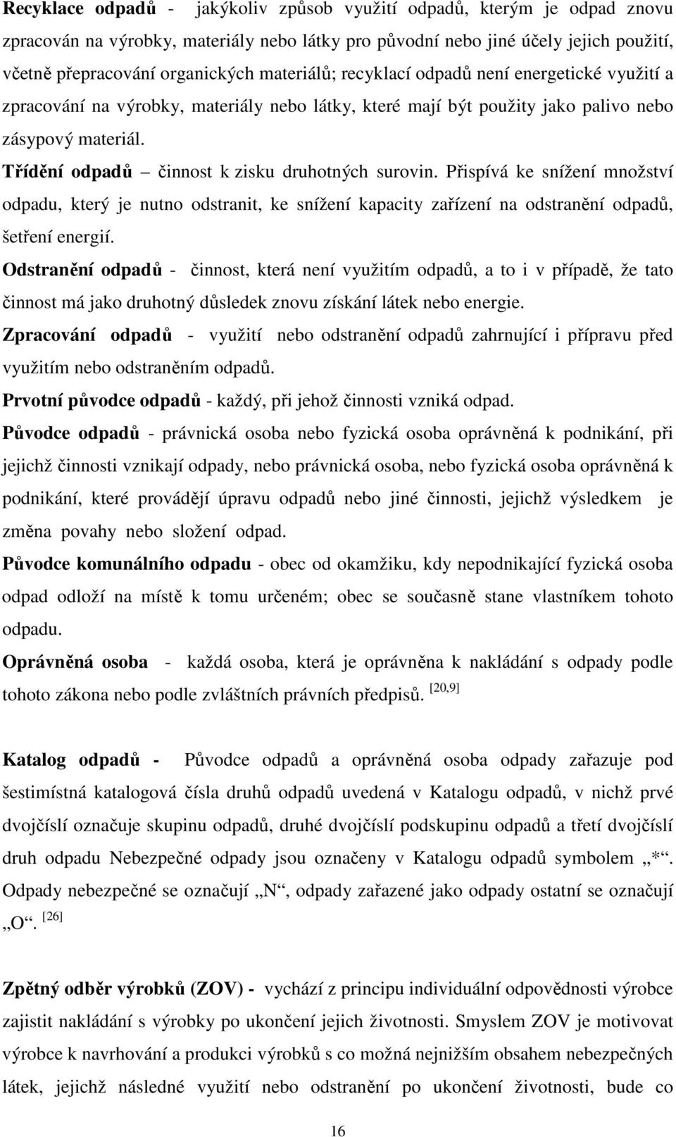 Třídění odpadů činnost k zisku druhotných surovin. Přispívá ke snížení množství odpadu, který je nutno odstranit, ke snížení kapacity zařízení na odstranění odpadů, šetření energií.