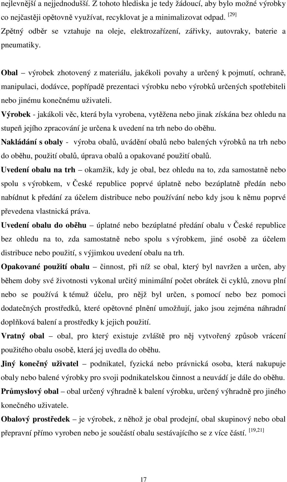 Obal výrobek zhotovený z materiálu, jakékoli povahy a určený k pojmutí, ochraně, manipulaci, dodávce, popřípadě prezentaci výrobku nebo výrobků určených spotřebiteli nebo jinému konečnému uživateli.