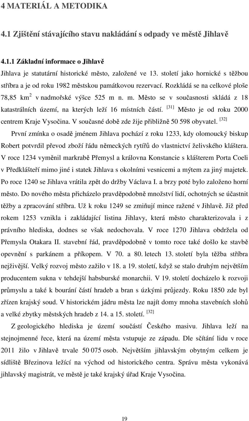 [31] Město je od roku 2000 centrem Kraje Vysočina. V současné době zde žije přibližně 50 598 obyvatel.