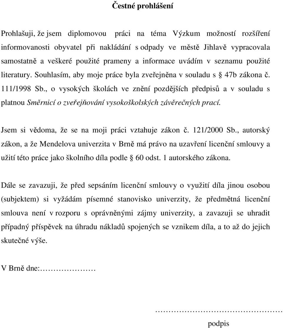 , o vysokých školách ve znění pozdějších předpisů a v souladu s platnou Směrnicí o zveřejňování vysokoškolských závěrečných prací. Jsem si vědoma, že se na moji práci vztahuje zákon č. 121/2000 Sb.