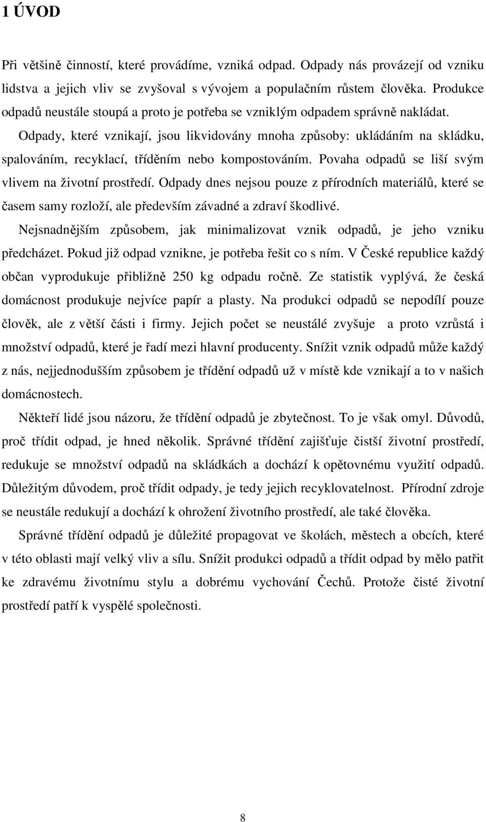 Odpady, které vznikají, jsou likvidovány mnoha způsoby: ukládáním na skládku, spalováním, recyklací, tříděním nebo kompostováním. Povaha odpadů se liší svým vlivem na životní prostředí.