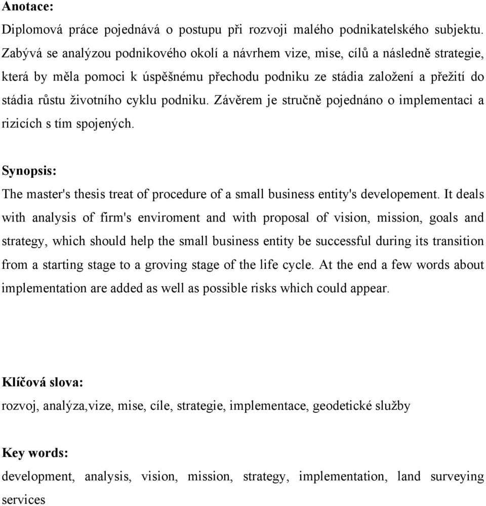 podniku. Závěrem je stručně pojednáno o implementaci a rizicích s tím spojených. Synopsis: The master's thesis treat of procedure of a small business entity's developement.