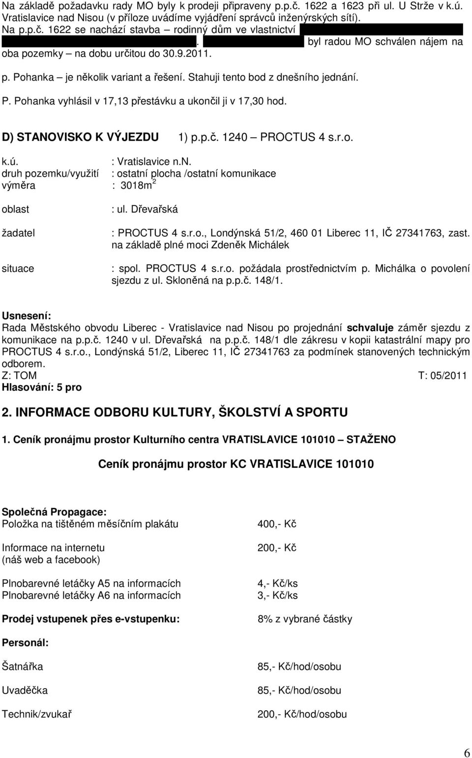 D) STANOVISKO K VÝJEZDU 1) p.p.č. 1240 PROCTUS 4 s.r.o. k.ú. : Vratislavice n.n. druh pozemku/využití : ostatní plocha /ostatní komunikace výměra : 3018m 2 oblast žadatel situace : ul.