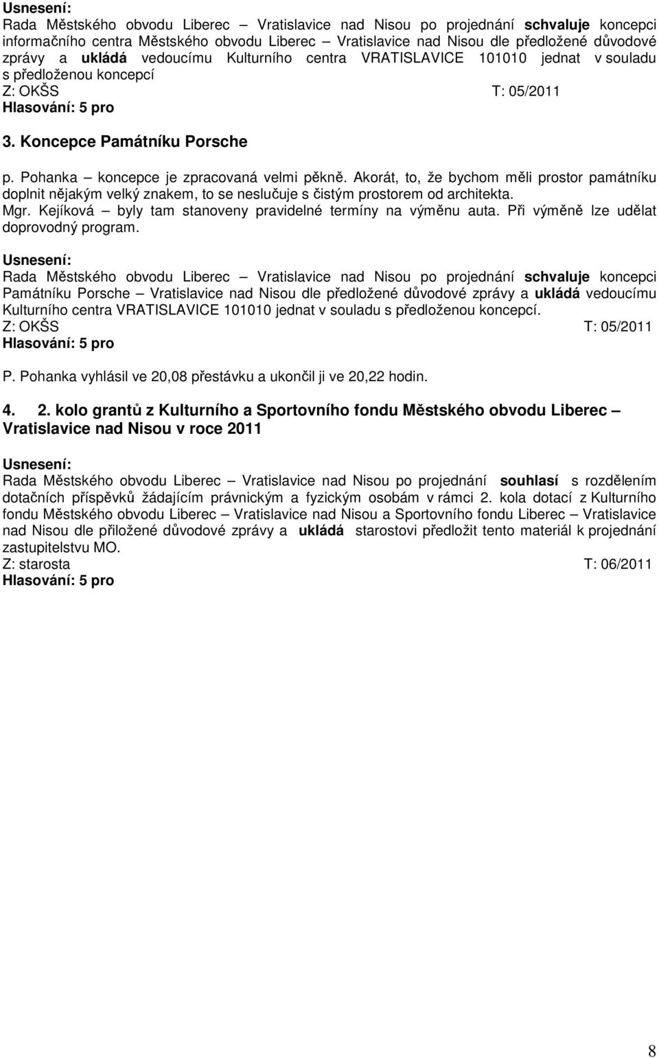 Akorát, to, že bychom měli prostor památníku doplnit nějakým velký znakem, to se neslučuje s čistým prostorem od architekta. Mgr. Kejíková byly tam stanoveny pravidelné termíny na výměnu auta.