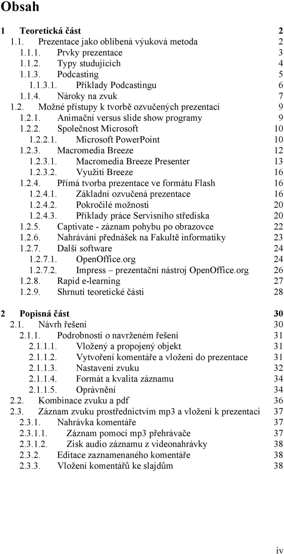 2.3.2. Využití Breeze 16 1.2.4. Přímá tvorba prezentace ve formátu Flash 16 1.2.4.1. Základní ozvučená prezentace 16 1.2.4.2. Pokročilé možnosti 20 1.2.4.3. Příklady práce Servisního střediska 20 1.2.5.