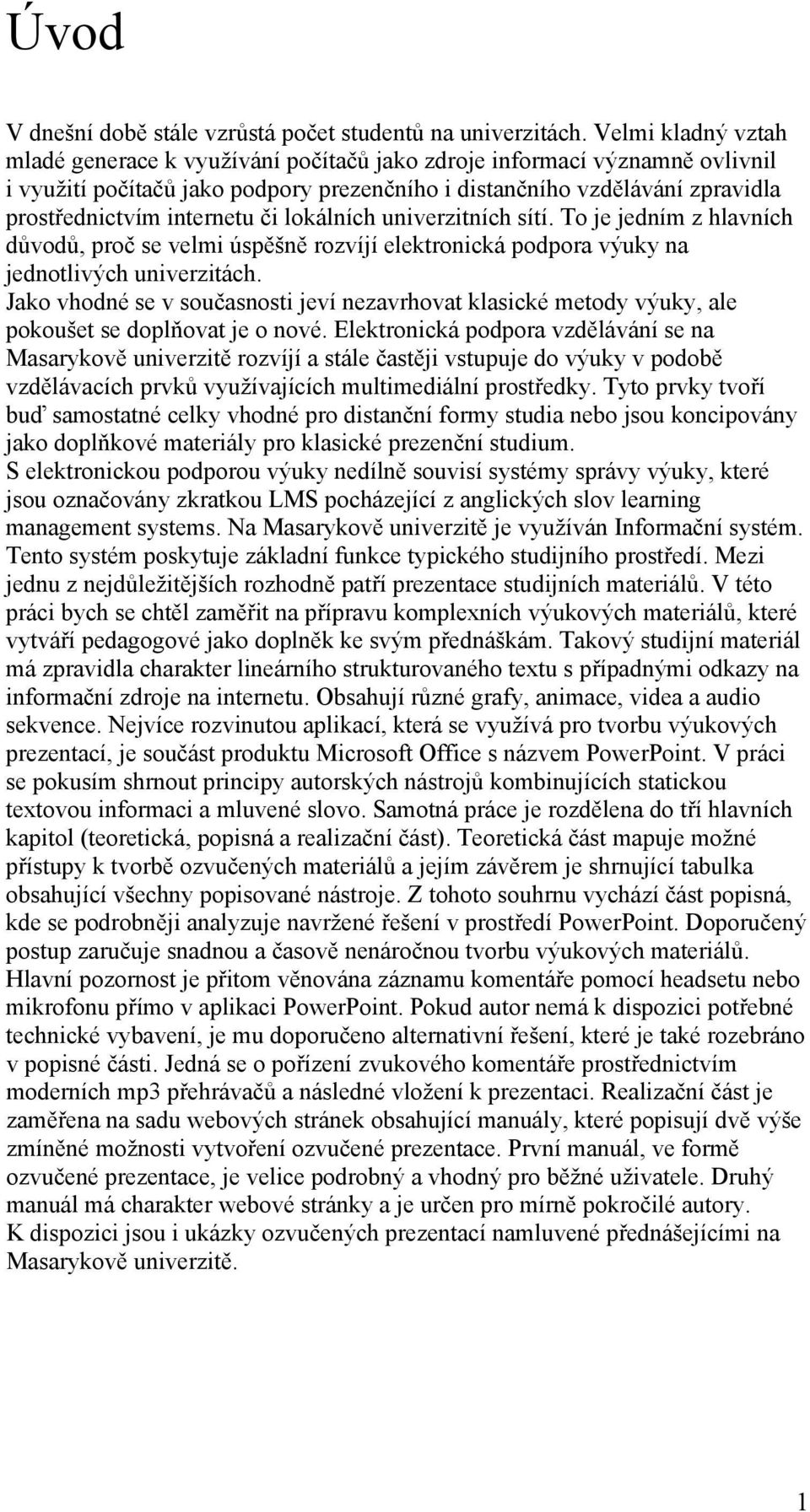 či lokálních univerzitních sítí. To je jedním z hlavních důvodů, proč se velmi úspěšně rozvíjí elektronická podpora výuky na jednotlivých univerzitách.