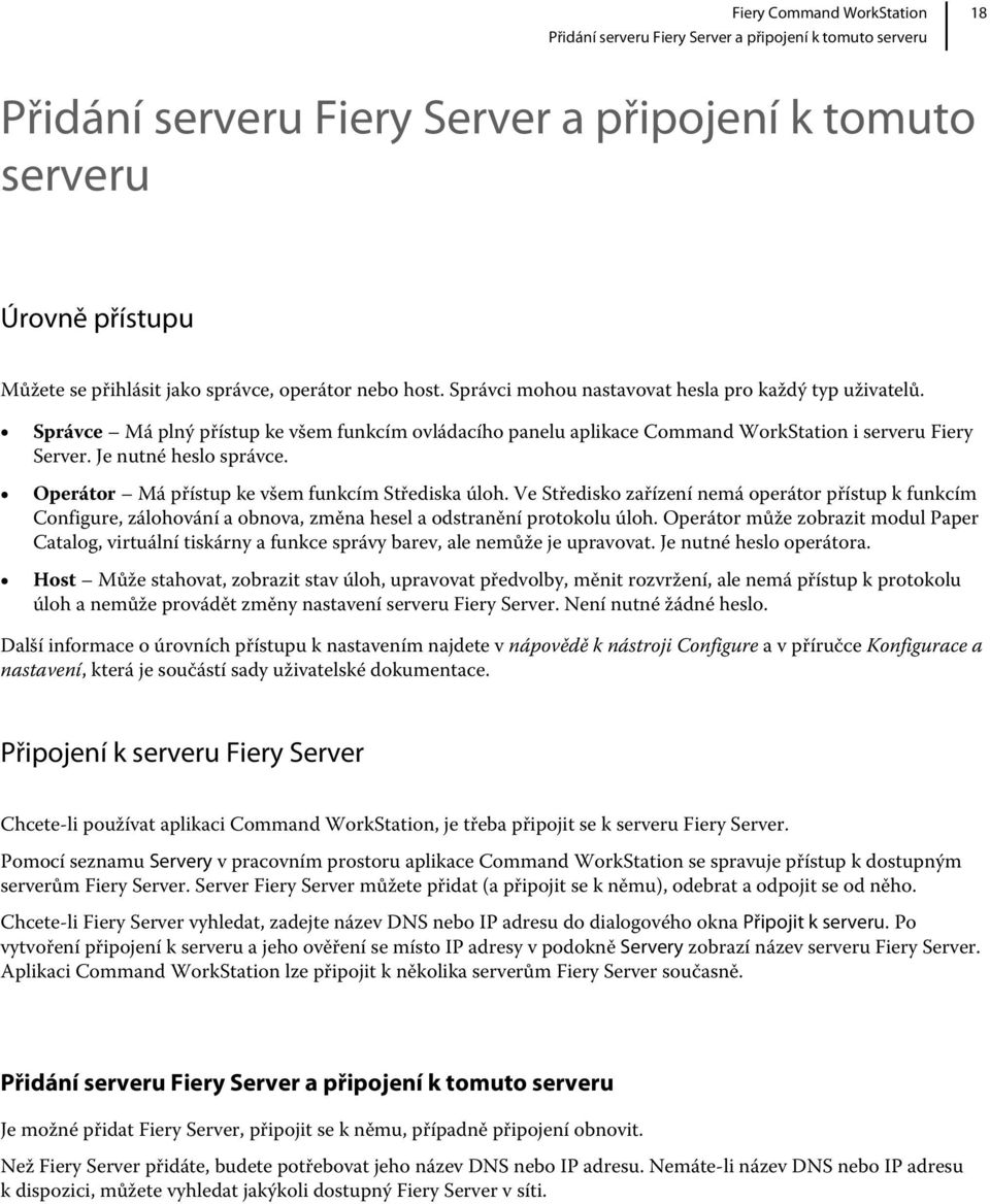 Operátor Má přístup ke všem funkcím Střediska úloh. Ve Středisko zařízení nemá operátor přístup k funkcím Configure, zálohování a obnova, změna hesel a odstranění protokolu úloh.