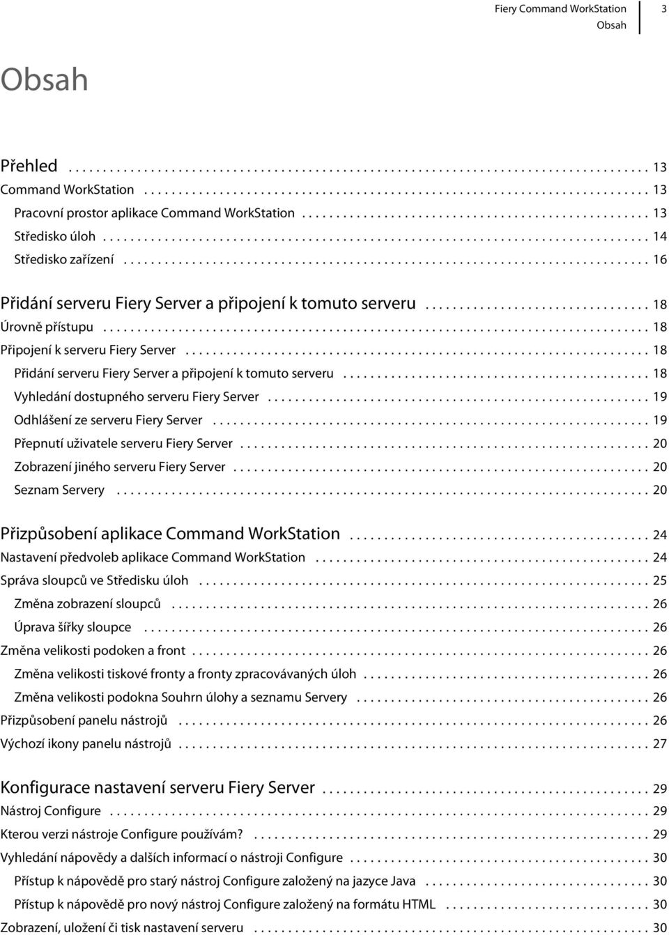 ..18 Vyhledání dostupného serveru Fiery Server...19 Odhlášení ze serveru Fiery Server...19 Přepnutí uživatele serveru Fiery Server...20 Zobrazení jiného serveru Fiery Server...20 Seznam Servery.