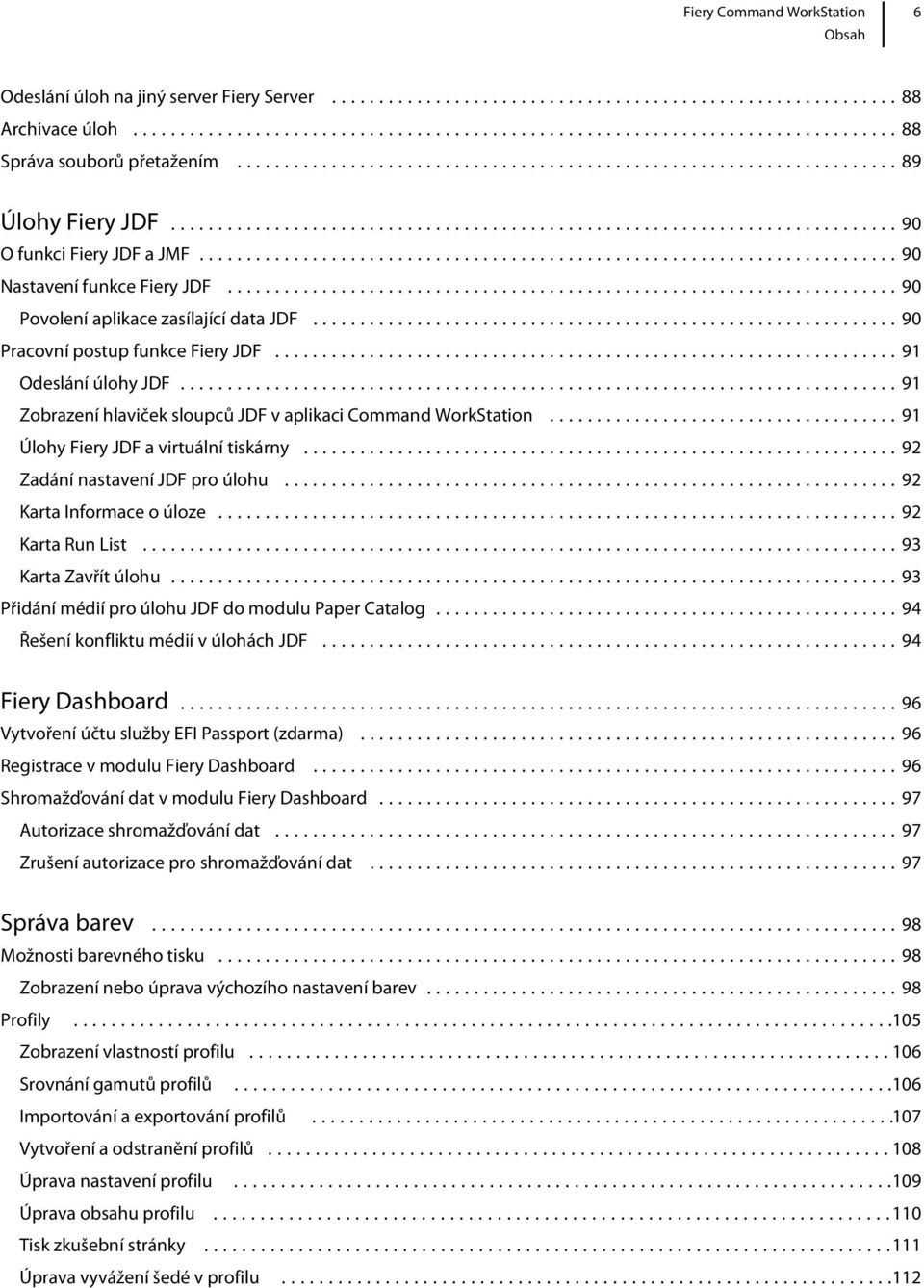 ..91 Úlohy Fiery JDF a virtuální tiskárny...92 Zadání nastavení JDF pro úlohu...92 Karta Informace o úloze...92 Karta Run List...93 Karta Zavřít úlohu.