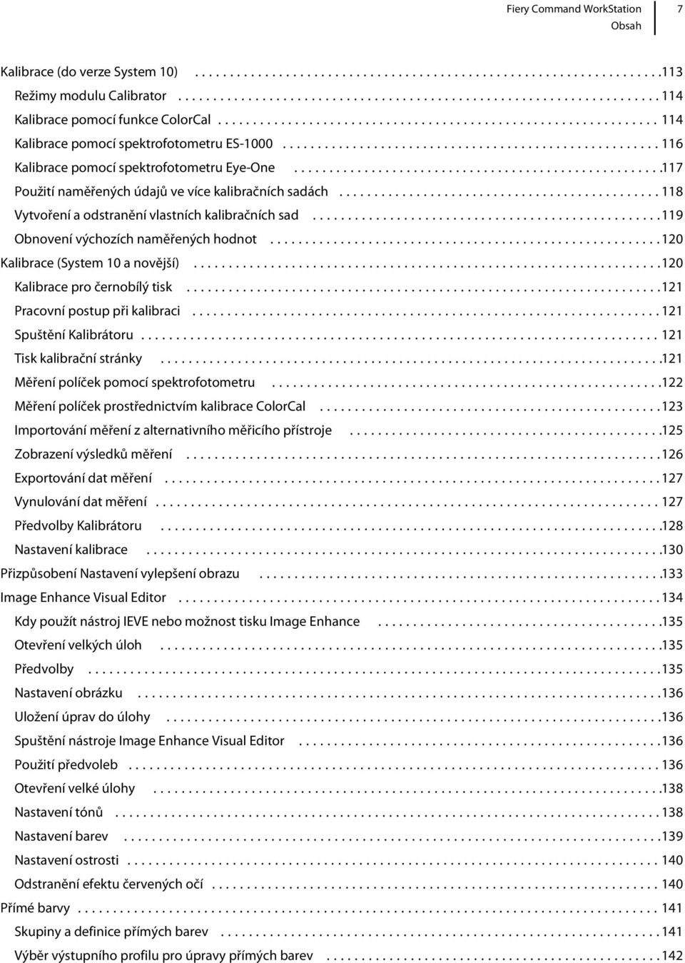 ..119 Obnovení výchozích naměřených hodnot...120 Kalibrace (System 10 a novější)...120 Kalibrace pro černobílý tisk...121 Pracovní postup při kalibraci...121 Spuštění Kalibrátoru.