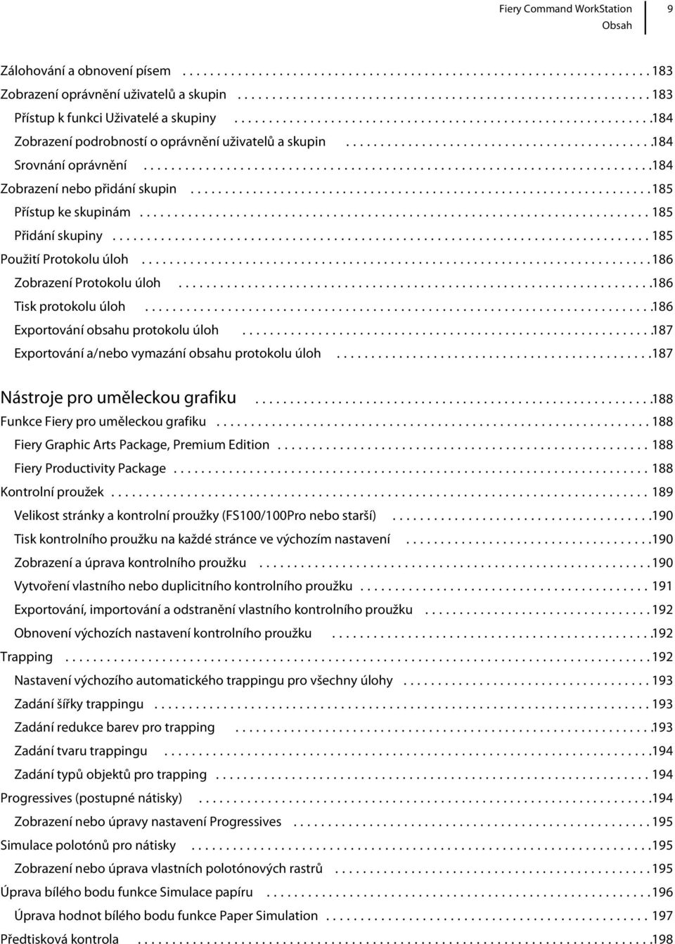 ..186 Exportování obsahu protokolu úloh...187 Exportování a/nebo vymazání obsahu protokolu úloh...187 Nástroje pro uměleckou grafiku...188 Funkce Fiery pro uměleckou grafiku.