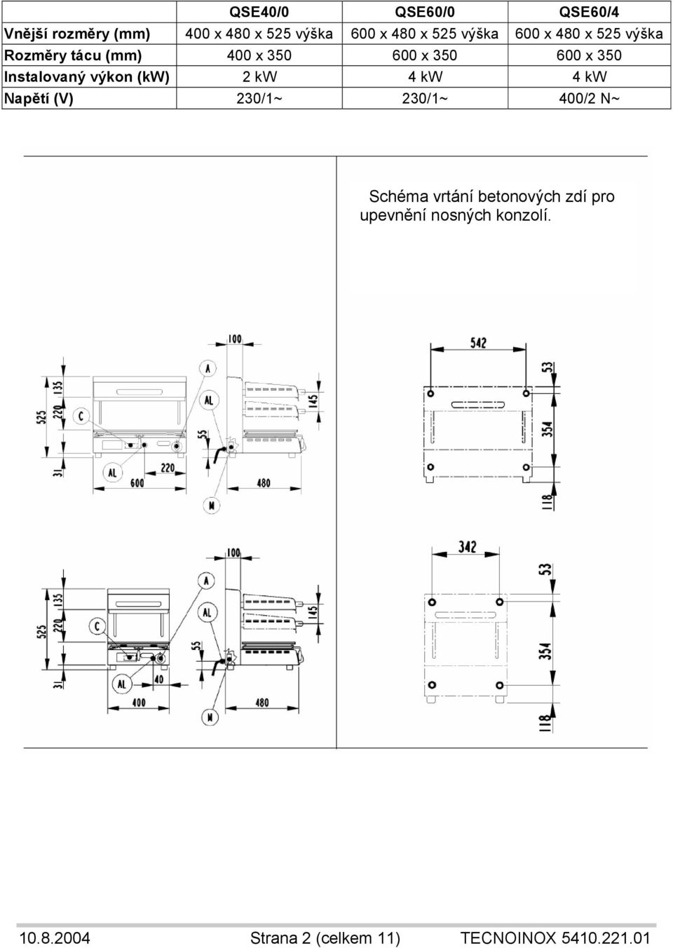 Instalovaný výkon (kw) 2 kw 4 kw 4 kw Napětí (V) 230/1~ 230/1~ 400/2 N~ Schéma vrtání